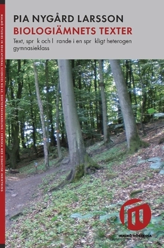 Biologiämnets texter : text, språk och lärande i en språkligt heterogen gymnasieklass; Pia Nygård Larsson; 2018