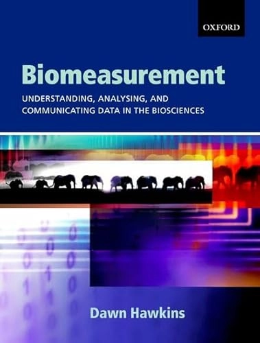 Biomeasurement : understanding, analysing and communicating data in the biosciences; Dawn Hawkins; 2005