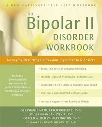 Bipolar II Disorder Workbook; Stephanie McMurrich Roberts, Louisa Grandin Sylvia, Noreen A Reilly-Harrington; 2014