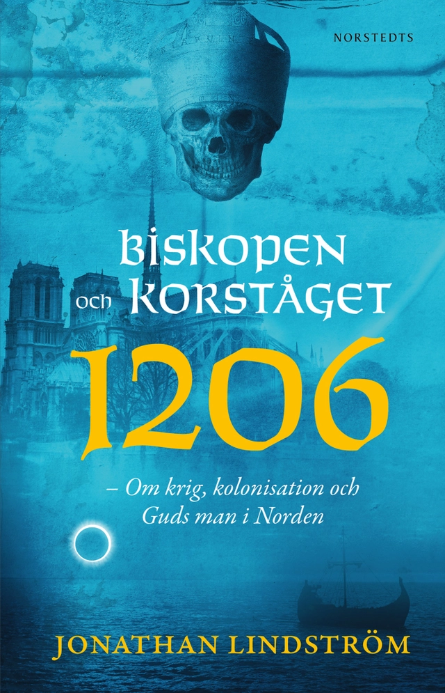 Biskopen och korståget 1206 : om krig, kolonisation och Guds man i Norden; Jonathan Lindström; 2021