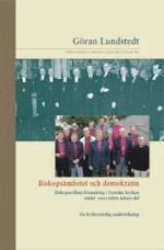 Biskopsämbetet och demokratin : biskopsrollens förändring i Svenska kyrkan under 1900-talets senare del : en kyrkorättslig undersökning; Göran Lundstedt; 2006