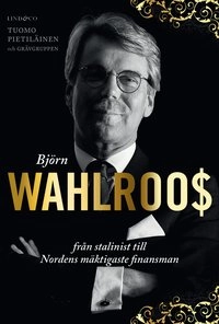 Björn Wahlroos : från stalinist till Nordens mäktigaste finansman; Tuomo Pietiläinen; 2014
