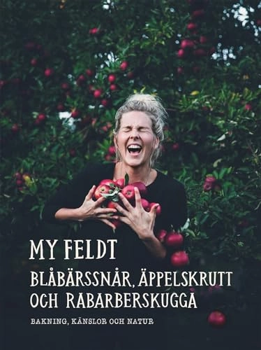 Blåbärssnår, äppelskrutt och rabarberskugga : bakning och känslor genom naturen; My Feldt; 2018
