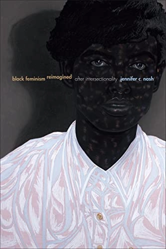 Black feminism reimagined : after intersectionality; Jennifer C. Nash; 2019
