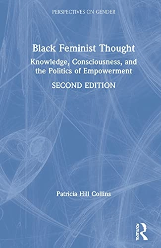 Black feminist thought : knowledge, consciousness, and the politics of empowerment; Patricia Hill Collins; 2000