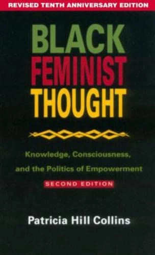 Black feminist thought : knowledge, consciousness, and the politics of empowerment; Patricia Hill Collins; 2000