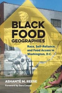 Black food geographies : race, self-reliance, and food access in Washington, D.C; Ashanté M. Reese; 2019