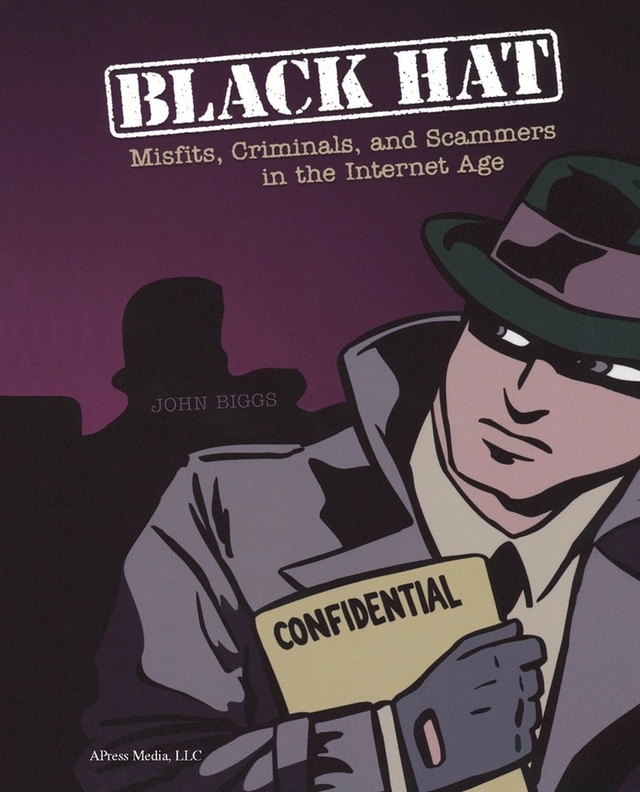 Black Hat: Misfits, Criminals, and Scammers in the Internet Age; John Biggs; 2004