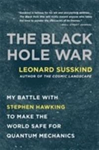 Black hole war : my battle with Stephen Hawking to make the world safe for quantum mechanics; Leonard. Susskind; 2009