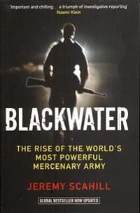 Blackwater : the rise of the world's most powerful mercenary army; Jeremy. Scahill; 2008