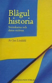 Blågul historia : svenskarna och deras strävanden; Jan Lindahl; 2004