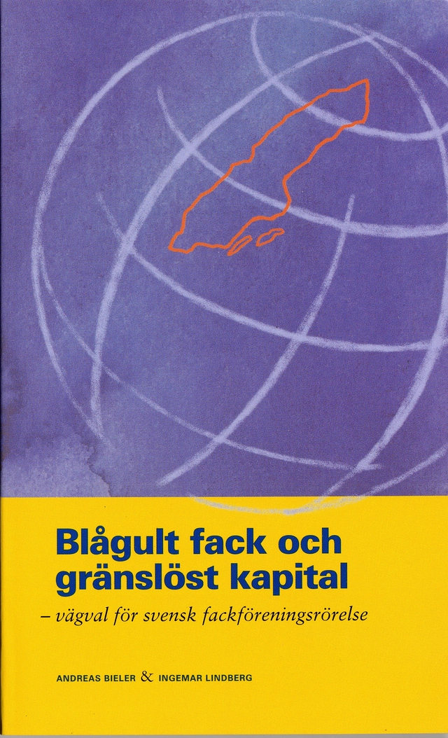 Blågult fack och gränslöst kapital : vägval för svensk fackföreningsrörelse; Ingemar Lindberg, Andreas Bieler; 2006