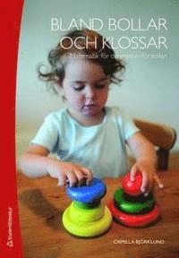 Bland bollar och klossar : matematik för de yngsta i förskolan; Camilla Björklund; 2008