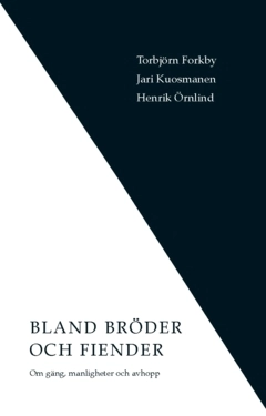 Bland bröder och fiender : om gäng, manligheter och avhopp; Jari Kuosmanen, Henrik Örnlind, Torbjörn Forkby; 2024