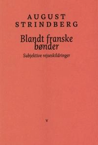 Blandt franske bønder : subjektive rejseskildringer; August Strindberg, Karsten Sand Iversen; 2018