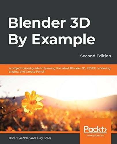 Blender 3D By Example; Oscar Baechler, Xury Greer; 2020