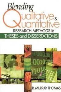Blending qualitative & quantitative research methods in theses and dissertations; R. Murray Thomas; 2003