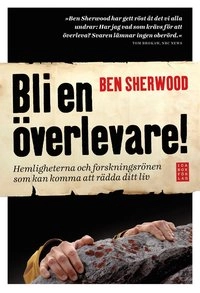 Bli en överlevare! : hemligheterna och forskningsrönen som kan komma att rädda ditt liv; Ben Sherwood; 2011