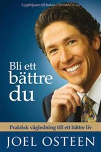 Bli ett bättre du : praktisk vägledning till ett bättre liv; Joel Osteen; 2008
