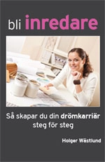 Bli inredare : så skapar du din drömkarriär steg för steg; Holger Wästlund; 2011