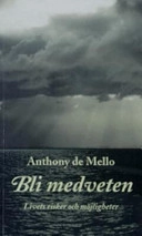 Bli medveten : livets risker och möjligheter; Anthony De Mello; 2005