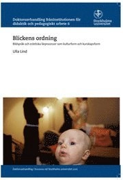 Blickens ordning : bildspråk och estetiska lärprocesser som kulturform och kunskapsform; Ulla Lind; 2010