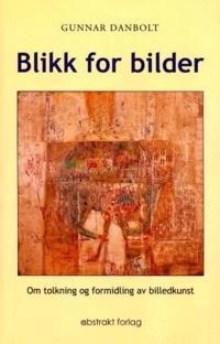 Blikk for bilder : om tolkning og formidling av billedkunst; Gunnar Danbolt; 2002