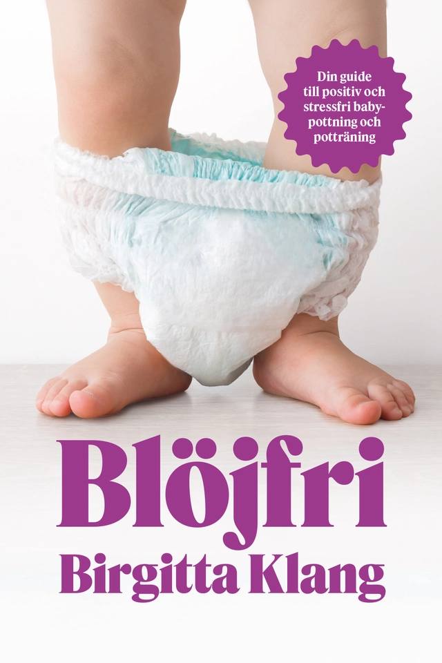 Blöjfri : den vetenskapliga vägen till positiv och stressfri babypottning och potträning; Birgitta Klang; 2025