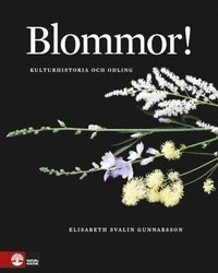 Blommor! : kulturhistoria och odling; Elisabeth Svalin Gunnarsson; 2014