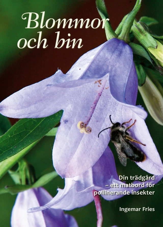 Blommor och bin : din trädgård - ett matbord för pollinerande insekter; Ingemar Fries; 2016