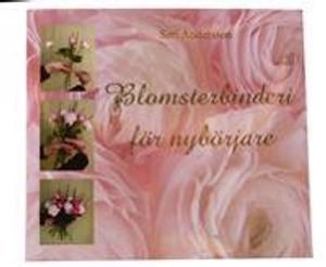 Blomsterbinderi för nybörjare; Sari Andersson; 2006