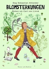 Blomsterkungen : boken om Carl von Linné; Dag Sebastian Ahlander; 2006