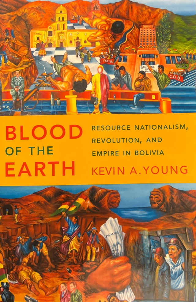 Blood of the earth : resource nationalism, revolution, and empire in Bolivia; Kevin A. Young; 2017