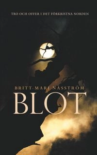 Blot : tro och offer i det förkristna Norden; Britt-Mari Näsström; 2005
