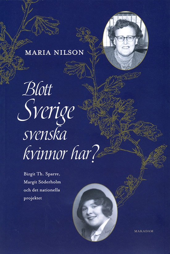 Blott Sverige svenska kvinnor har? : Birgit Th. Sparre, Margit Söderholm och det nationella projektet; Maria Nilson; 2019