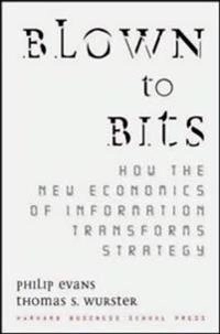Blown to bits : how the new economics of information transforms strategy; Philip Evans; 2000