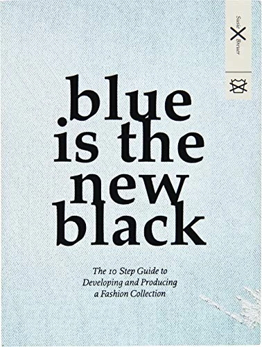 Blue is the new black  : the 10 step guide to developing and producing a fashion collection; Susie Breuer; 2013