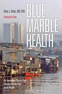 Blue Marble Health: An Innovative Plan to Fight Diseases of the Poor Amid Wealth [Elektronisk resurs]; Peter J Hotez; 2016