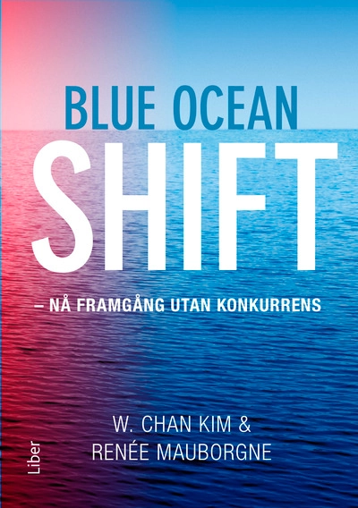 Blue ocean shift : nå framgång utan konkurrens; W. Chan Kim, Renée Mauborgne; 2018