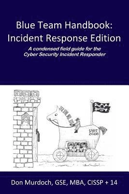 Blue Team Handbook: Incident Response Edition: A condensed field guide for the Cyber Security Incident Responder.; Don Murdoch Gse; 2014
