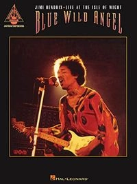Blue Wild Angel: Jimi Hendrix Live at the Isle of WightGuitar Recorded VersionsHal Leonard guitar recorded versions; Jimi Hendrix; 2005