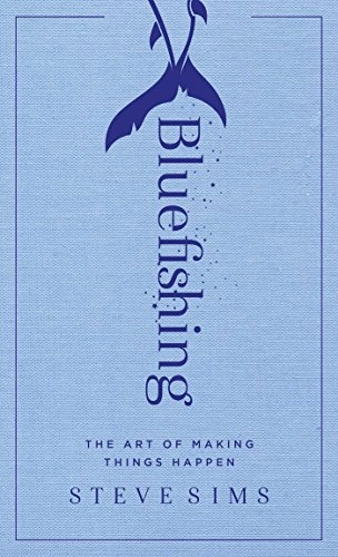 Bluefishing: The Art of Making Things Happen; Steve Sims