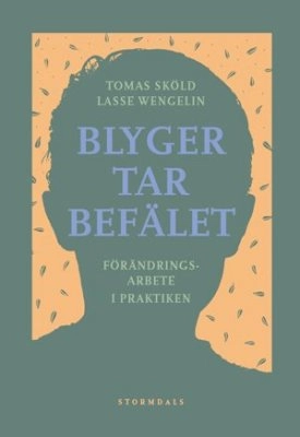 Blyger tar befälet : förändringsarbete i praktiken; Tomas Sköld, Lasse Wengelin; 2009