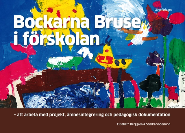 Bockarna Bruse i förskolan : att arbeta med projekt, ämnesintegrering och pedagogisk dokumentation; Elisabeth Berggren, Sandra Söderlund; 2014