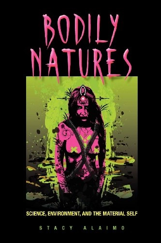 Bodily natures : science, environment, and the material self; Stacy Alaimo; 2010