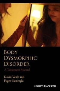 Body Dysmorphic Disorder: A Treatment Manual; David Veale, Fugen Neziroglu; 2010
