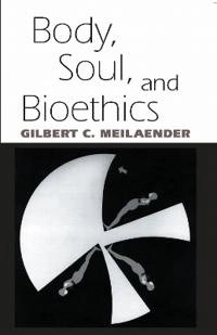 Body, soul, and bioethics; Gilbert C. Meilaender; 1995
