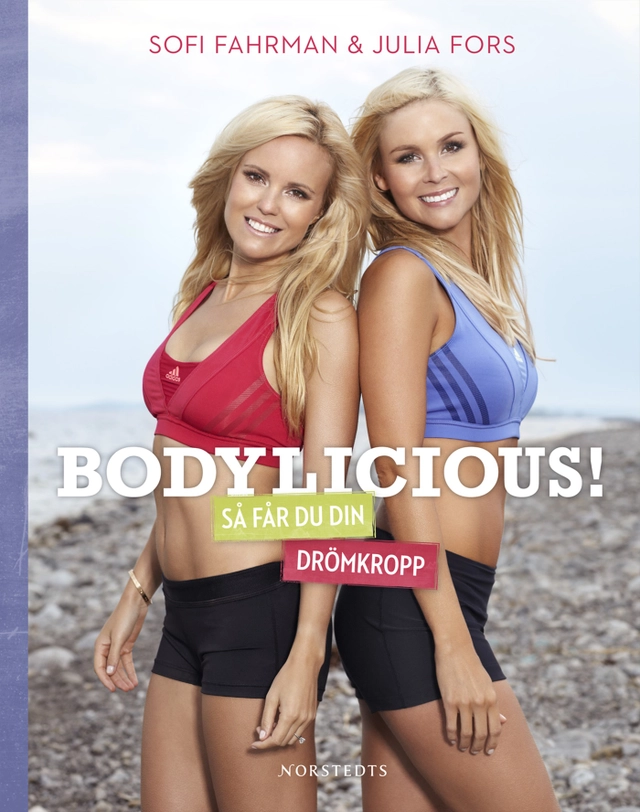 Bodylicious! : så får du din drömkropp; Sofi Fahrman, Julia Fors; 2012