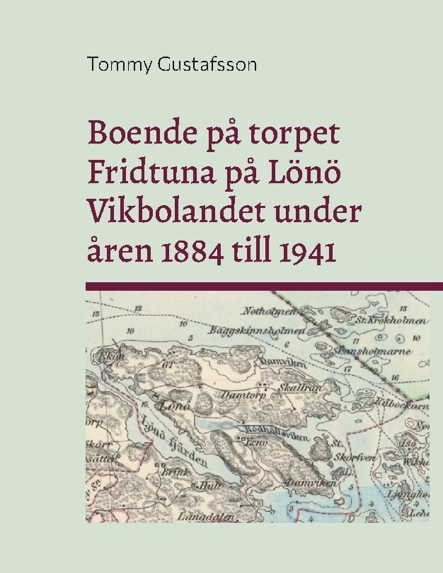 Boende på torpet Fridtuna på Lönö Vikbolandet under åren 1884 till 1941; Tommy Gustafsson; 2025