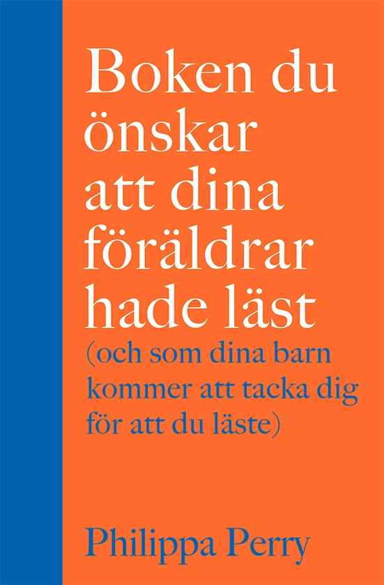 Boken du önskar att dina föräldrar hade läst (och som dina barn kommer att tacka dig för att du läste); Philippa Perry; 2021